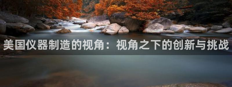cq9电子跳跳高2：美国仪器制造的视角：视角之下的创新与挑战
