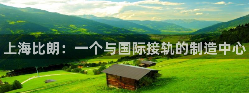 CQ9电子版入口：上海比朗：一个与国际接轨的制造中心