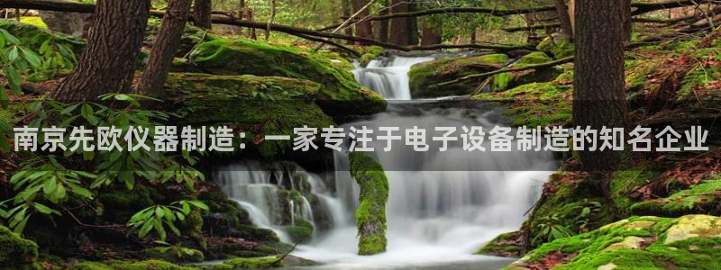 cq9电子游艺网址：南京先欧仪器制造：一家专注于电子设备制造