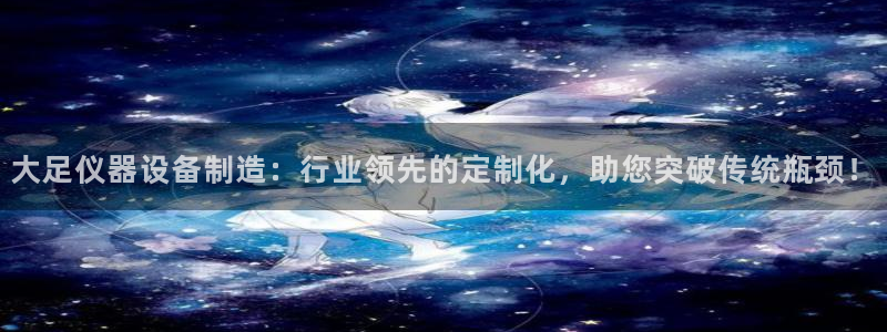 哪里可以看cq9电子：大足仪器设备制造：行业领先的定制化，助