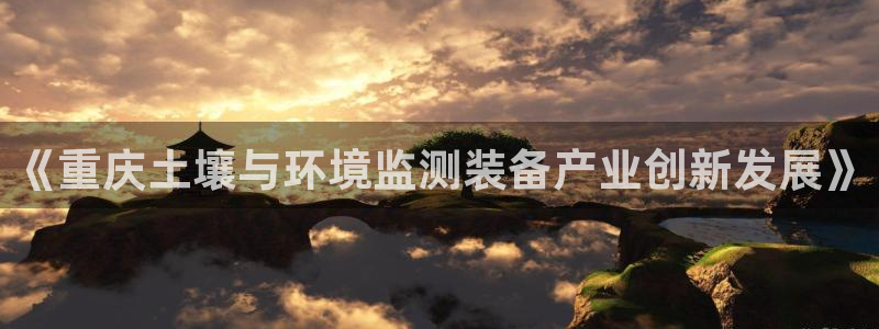 cq9电子大奖：《重庆土壤与环境监测装备产业创新发展》