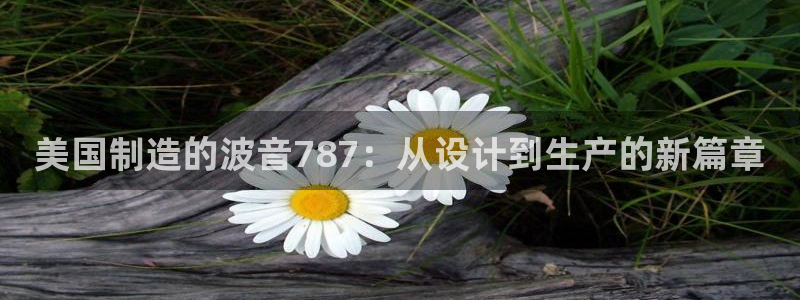 cq9电子智能：美国制造的波音787：从设计到生产的新篇章