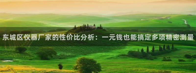 cq9电子镖王争霸：东城区仪器厂家的性价比分析：一元钱也能搞