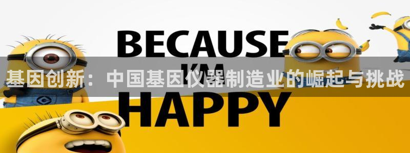 金沙cq9电子：基因创新：中国基因仪器制造业的崛起与挑战