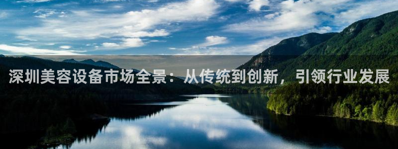 cq9电子直式蹦迪：深圳美容设备市场全景：从传统到创新，引领