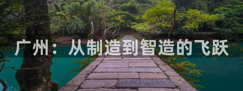 cq9电子游戏手机：广州：从制造到智造的飞跃