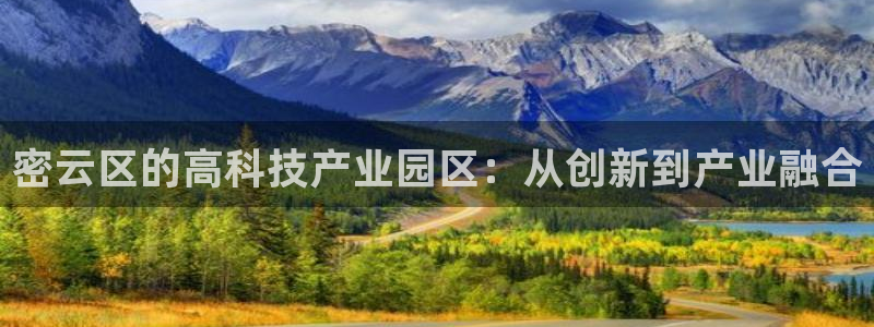 cq9电子官网app：密云区的高科技产业园区：从创新到产业融
