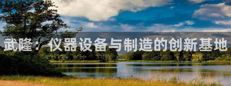 cq9 电子 跳高高2：武隆：仪器设备与制造的创新基地