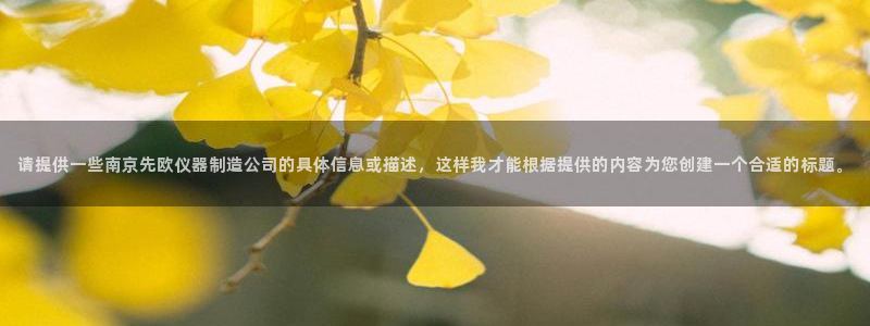 CQ9电子APP下载：请提供一些南京先欧仪器制造公司的具体信