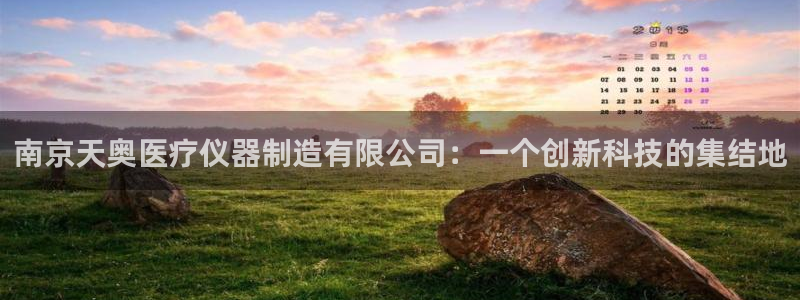 传奇cq9电子刀：南京天奥医疗仪器制造有限公司：一个创新科技