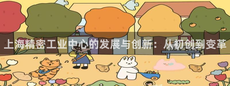cq9电子免费游戏试玩：上海精密工业中心的发展与创新：从初创