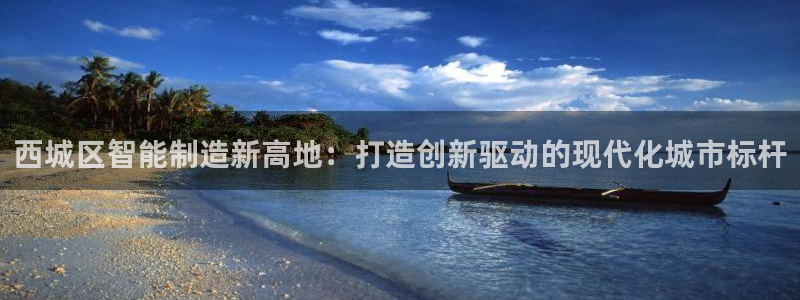 cq9电子平台捕鱼：西城区智能制造新高地：打造创新驱动的现代